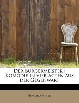 Unknown Binding Der B?rgermeister : Kom?die in vier Acten aus der Gegenwart Book