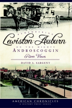 Remembering Lewiston-Auburn on the Mighty Androscoggin:: River Views