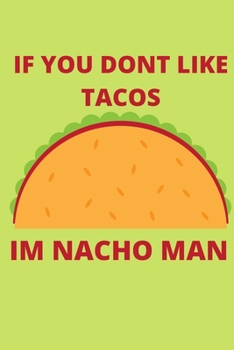 Paperback IF YOU DONT LIKE TACOS Im Nacho Man: Blank Lined Notebook Funny Gag Gift Journal For Friend Family Coworker Brother Sister Dad Mom Book