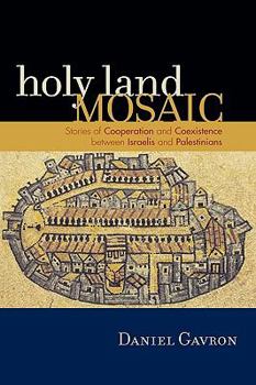 Hardcover Holy Land Mosaic: Stories of Cooperation and Coexistence between Israelis and Palestinians Book