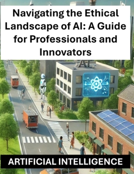 Paperback Navigating the Ethical Landscape of AI: A Guide for Professionals and Innovators - Artificial Intelligence Ethics and Regulations Globally Worldwide Book