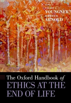 The Oxford Handbook of Ethics at the End of Life (Oxford Handbooks)