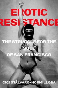 Paperback Erotic Resistance: The Struggle for the Soul of San Francisco Book