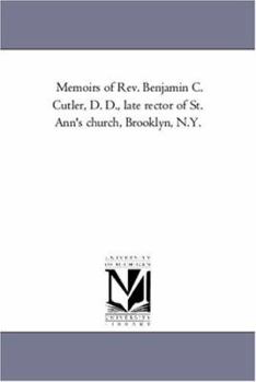 Memoirs of REV. Benjamin C. Cutler, D.D.: Late Rector of St. Ann's Church, Brooklyn, N.Y.