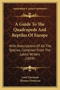 A Guide To The Quadrupeds And Reptiles Of Europe: With Descriptions Of All The Species, Compiled From The Latest Writers