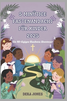 5 MINÜTIGE FASTENANDACHT FÜR KINDER 2025: Ein 40-tägiges Glaubens Abenteuer (German Edition)