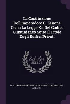 Paperback La Costituzione Dell'imperadore C. Zenone Ossia La Legge Xii Del Codice Giustinianeo Sotto Il Titolo Degli Edifici Privati Book