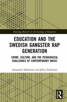Education and the Swedish Gangster Rap Generation: Crime, Culture, and the Pedagogical Challenges of Contemporary Music (Routledge Research in the Sociology of Education)