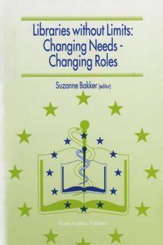 Libraries Without Limits: Changing Needs Changing Roles: Proceedings of the 6th European Conference of Medical and Health Libraries, Utrecht, 22 27 June 1998