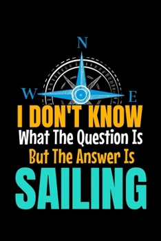 I Don't Know What The Question Is But The Answer Is Sailing: Notebook Gift For Sailor And Sailing Lovers : 120 Dot Grid Page