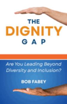 Paperback The Dignity Gap: Are You Leading Beyond Diversity and Inclusion? Book