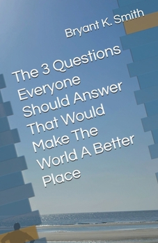 Paperback The 3 Questions Everyone Should Answer That Would Make The World A Better Place Book