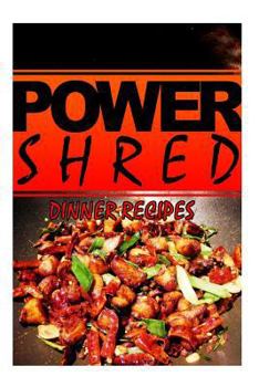 Paperback Power Shred - Dinner Recipes: Power Shred diet recipes and cookbook Book