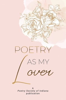 Poetry as My Lover: A Poetry Society of Indiana publication