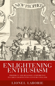Hardcover Enlightening Enthusiasm: Prophecy and Religious Experience in Early Eighteenth-Century England Book