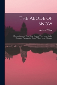 Paperback The Abode of Snow: Observations on a Tour From Chinese Tibet to the Indian Caucasus, Through the Upper Valleys of the Himalays Book