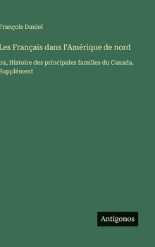 Hardcover Les Français dans l'Amérique de nord: ou, Histoire des principales familles du Canada. Supplément [French] Book
