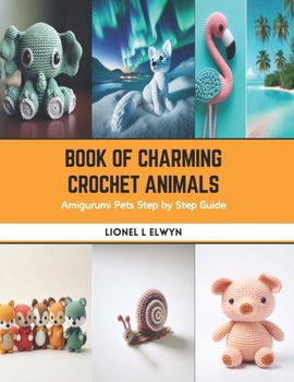 Paperback Book of Charming Crochet Animals: Amigurumi Pets Step by Step Guide Book