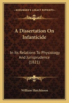 Paperback A Dissertation On Infanticide: In Its Relations To Physiology And Jurisprudence (1821) Book