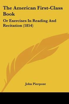 Paperback The American First-Class Book: Or Exercises In Reading And Recitation (1854) Book