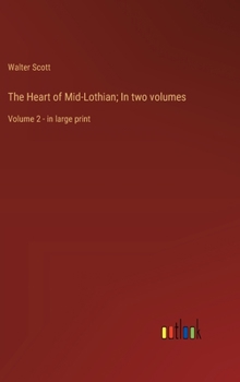 The Heart of Mid-Lothian; In two volumes: Volume 2 - in large print