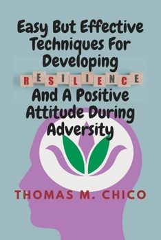 Paperback Easy But Effective Techniques For Developing Resilience And A Positive Attitude During Adversity Book