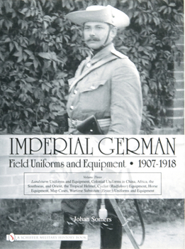 Hardcover Imperial German Field Uniforms and Equipment 1907-1918: Volume III: Landsturm Uniforms and Equipment; Cyclist (Radfahrer) Equipment; Colonial Uniforms Book