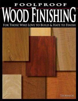 Foolproof Wood Finishing: For Those Who Love to Build and Hate to Finish