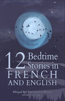 Paperback 12 French Bedtime Stories for Kids: Short Story Books in French and English Ages 3+ Bilingual Bed Time Stories Collection for Children and Toddlers Book