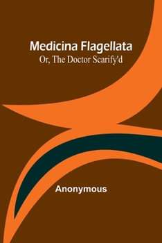 Paperback Medicina Flagellata; Or, The Doctor Scarify'd Book