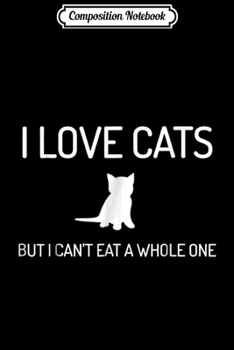 Paperback Composition Notebook: I Love Cats But I Can't Eat A Whole One Funny Mean s Journal/Notebook Blank Lined Ruled 6x9 100 Pages Book