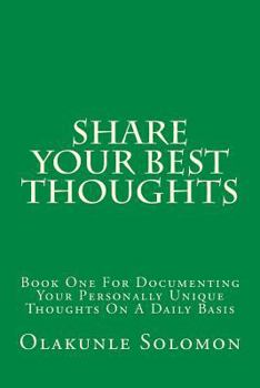 Paperback Share Your Best Thoughts: Book One For Documenting Your Personally Unique Thoughts On A Daily Basis Book