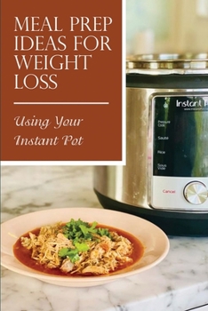 Paperback Meal Prep Ideas For Weight Loss: Using Your Instant Pot: Instant Pot Weight Loss Meal Plan Book