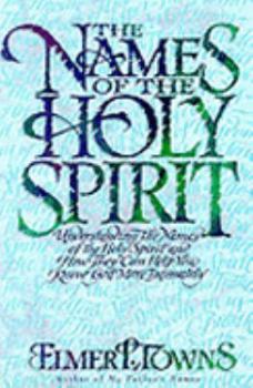Paperback The Names of the Holy Spirit: Understanding the Names of the Holy Spirit and How They Can Help You Know God More Intimately Book