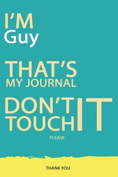 Guy : DON'T TOUCH MY NOTEBOOK PLEASE Unique customized Gift for Guy - Journal for Boys / men with beautiful colors Blue and Yellow, Journal to Write ... for male ( Guy notebook): best gift for Guy