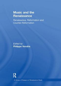 Music and the Renaissance: Renaissance, Reformation and Counter-Reformation (A Library of Essays on Renaissance Music)