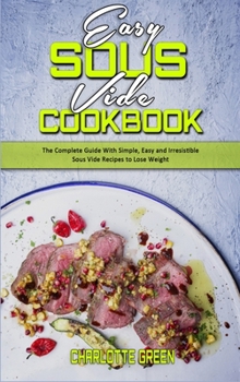 Hardcover Easy Sous Vide Cookbook: The Complete Guide With Simple, Easy and Irresistible Sous Vide Recipes to Lose Weight Book