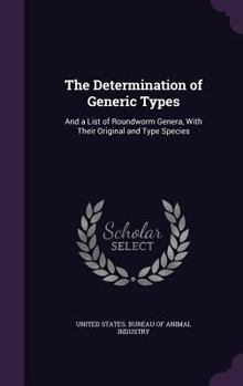 Hardcover The Determination of Generic Types: And a List of Roundworm Genera, with Their Original and Type Species Book