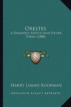 Paperback Orestes: A Dramatic Sketch And Other Poems (1888) Book