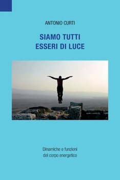 Paperback Siamo tutti esseri di luce: Dinamiche e funzioni del corpo energetico [Italian] Book