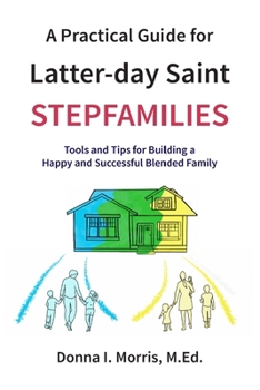 Paperback A Practical Guide for Latter-day Saint Stepfamilies: Tools and Tips for Building a Happy and Successful Blended Family Book