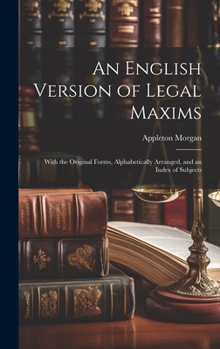 Hardcover An English Version of Legal Maxims: With the Original Forms, Alphabetically Arranged, and an Index of Subjects Book