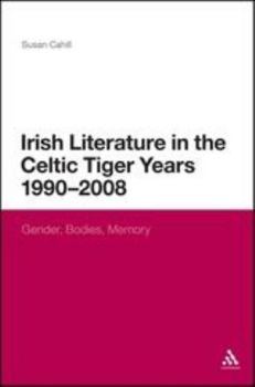 Hardcover Irish Literature in the Celtic Tiger Years 1990 to 2008: Gender, Bodies, Memory Book