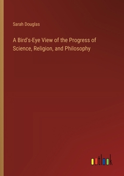 Paperback A Bird's-Eye View of the Progress of Science, Religion, and Philosophy Book