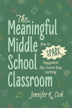 Paperback The Meaningful Middle School Classroom: How to Spark Engagement That Fosters Deep Learning Book
