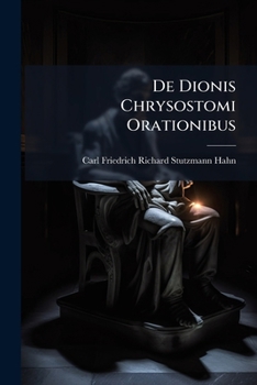 de Dionis Chrysostomi Orationibus: Quae Inscribuntur Diogenes (V, VIII, Ex, X) ...