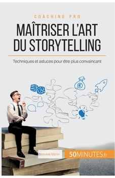 Paperback Maîtriser l'art du storytelling: Techniques et astuces pour être plus convaincant [French] Book