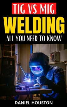 Paperback TIG Vs MIG Welding All You Need to Know: Understand everything about tig and mig welding Book