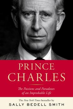 Hardcover Prince Charles: The Passions and Paradoxes of an Improbable Life Book