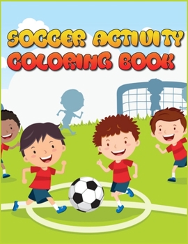 SOCCER ACTIVITY BOOK: Excellent Color and Activity Sports Book for all Kids |  A Creative Sports Workbook with Illustrated Kids Book